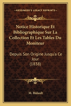 Paperback Notice Historique Et Bibliographique Sur La Collection Et Les Tables Du Moniteur: Depuis Son Origine Jusqu'a Ce Jour (1838) [French] Book