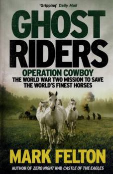 Ghost Riders: When US and German Soldiers Fought Together to Save the World's Most Beautiful Horses in the Last Days of World War II