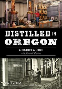 Paperback Distilled in Oregon: A History & Guide with Cocktail Recipes Book