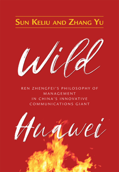 Paperback Wild Huawei: Ren Zhengfei's Philosophy of Management in China's Innovative Communications Giant Book