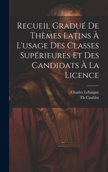 Hardcover Recueil Gradué De Thèmes Latins À L'usage Des Classes Supérieures Et Des Candidats À La Licence [French] Book
