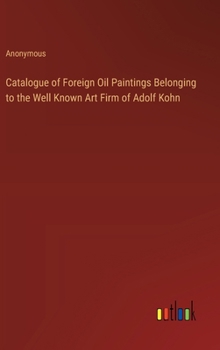 Catalogue of Foreign Oil Paintings Belonging to the Well Known Art Firm of Adolf Kohn