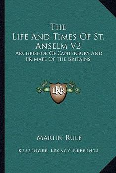 Paperback The Life And Times Of St. Anselm V2: Archbishop Of Canterbury And Primate Of The Britains Book