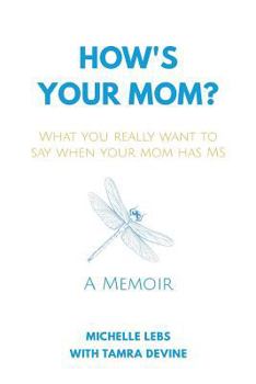 Paperback How's Your Mom?: What You Really Want to Say When Your Mom Has MS Book