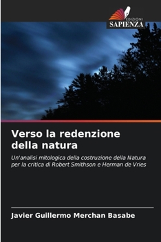 Verso la redenzione della natura: Un'analisi mitologica della costruzione della Natura per la critica di Robert Smithson e Herman de Vries (Italian Edition)