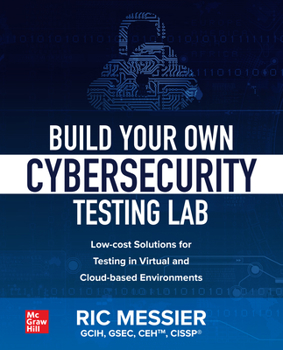 Paperback Build Your Own Cybersecurity Testing Lab: Low-Cost Solutions for Testing in Virtual and Cloud-Based Environments Book