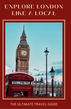 Paperback Explore London Like A Local: The Ultimate Travel Guide: "From The Series: Wanderlust Chronicles" Book