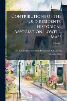 Contributions of the Old Residents' Historical Association, Lowell, Mass, Volume 2