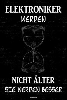 Elektroniker werden nicht älter sie werden besser Notizbuch: Elektroniker Journal DIN A5 liniert 120 Seiten Geschenk (German Edition)