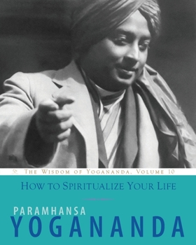 How to Spiritualize Your Life - Book #10 of the Wisdom of Yogananda