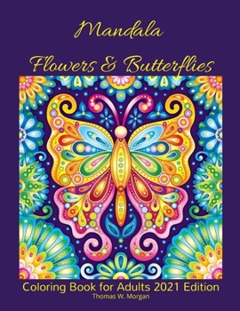 Mandala Flowers and Butterflies Coloring Book for Adults 2021 Edition: Stress Relieving Mandala Designs with Flowers and Butterflies for Adults 38 Premium coloring pages with amazing designs