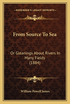 From Source to Sea; Or Gleanings about Rivers in Many Fields