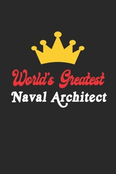 World's Greatest Naval Architect Notebook - Funny Naval Architect Journal Gift: Future Naval Architect Student Lined Notebook / Journal Gift, 120 Pages, 6x9, Soft Cover, Matte Finish
