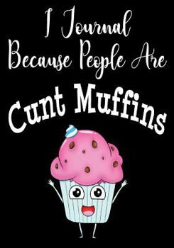 Paperback I Journal Because People Are Cunt Muffins: Cunt Muffin Funny Journal for Women 7 x 10 Inches 100 Pages Diary Coworker Best Friend Sister Gag Gift Book