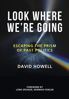 Hardcover Look Where We're Going: Escaping the Prism of Past Politics Book
