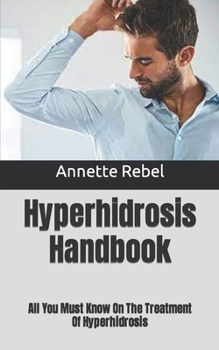 Paperback Hyperhidrosis Handbook: All You Must Know On The Treatment Of Hyperhidrosis Book