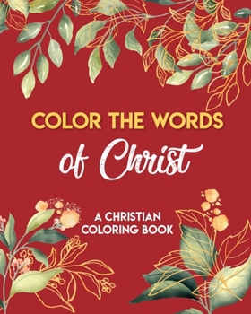 Paperback Color The Words Of Christ (A Christian Coloring Book): Christian Art Publishers Coloring Books Book