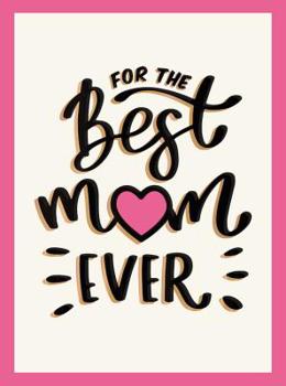 Hardcover For the Best Mom Ever: The Perfect Gift to Give to Your Mom Book