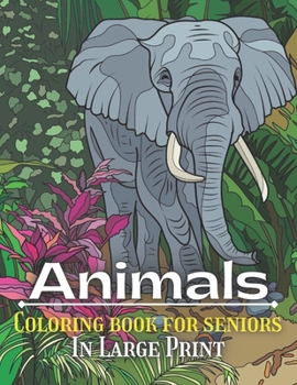 Paperback Animals Coloring Book For Seniors In Large Print: Coloring Pages for Seniors, Beginners, and the Elderly in Large Print Very Nice Book. Book