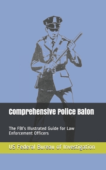 Paperback Comprehensive Police Baton: The FBI's Illustrated Guide for Law Enforcement Officers Book