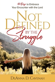 Paperback Not Defined by the Struggle: 40 Days to Embrace Your Encounter with the Lord Book