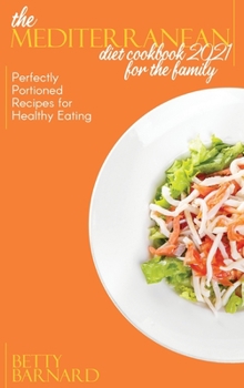 The Mediterranean Diet Cookbook 2021 for the Family: Perfectly Portioned Recipes for Healthy Eating