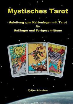 Mystisches Tarot: Anleitung zum Kartenlegen mit Tarot - Für Anfänger und Fortgeschrittene