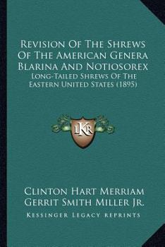 Paperback Revision Of The Shrews Of The American Genera Blarina And Notiosorex: Long-Tailed Shrews Of The Eastern United States (1895) Book