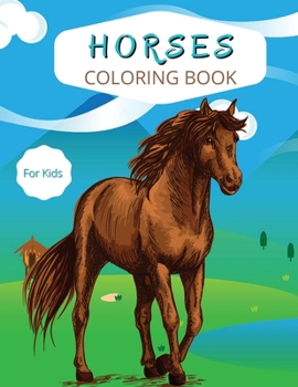Horses Coloring Book: For Kids ages 4-8 Horses Coloring Book for Kids Large Print Coloring Book of Horses Horse Coloring Book for Toddlers Easy Level ... Purpose Preschool and Kindergarten
