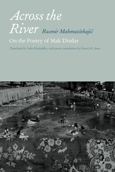 Hardcover Across the River: On the Poetry of Mak Dizdar Book