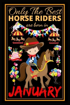 Only The Best Horse Riders Are Born In January: Cute Horse Riding Journal Notebook for Kids, Horse Riding and Training Notebook, Journal Notebook for ... or Personal Notebook, Lined Notebook & Diary