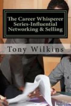 Paperback The Career Whisperer Series-Influential Networking & Selling: How to become a person of influence, stop collecting business cards and have customers c Book