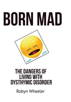 Paperback Born Mad: The Dangers of Living with Dysthymic Disorder Book