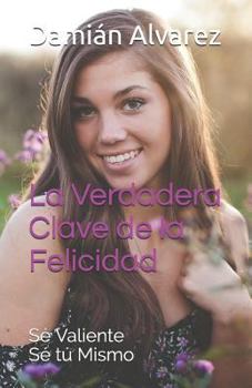 Paperback La Verdadera Clave de la Felicidad: Sé Valiente, Sé Tú Mismo [Spanish] Book