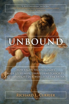 Hardcover Unbound: How Eight Technologies Made Us Human, Transformed Society, and Brought Our World to the Brink Book