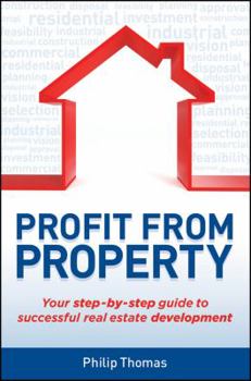 Paperback Profit from Property: Your Step-By-Step Guide to Successful Real Estate Development Book