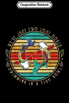 Composition Notebook: We're Just Two Lose Souls Swimming In A Fish Bowl  Journal/Notebook Blank Lined Ruled 6x9 100 Pages