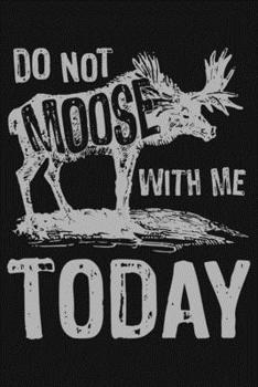 Paperback Dont Moose With Me Today: Moose Lined Notebook, Journal, Organizer, Diary, Composition Notebook, Gifts for Moose Lovers Book