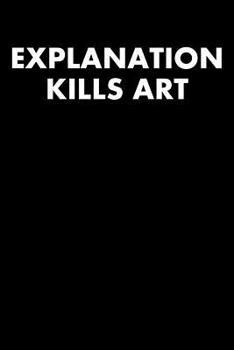 Explanation Kills Art: College Ruled Notebook 6”x9” 120 Pages