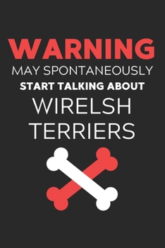 Paperback Warning May Spontaneously Start Talking About Wirelsh Terriers: Lined Journal, 120 Pages, 6 x 9, Funny Wirelsh Terrier Notebook Gift Idea, Black Matte Book