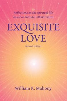 Exquisite Love: Reflections on the Spiritual Life Based on Narada's Bhakti Sutra