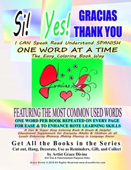 Si Yes GRACIAS THANK YOU I CAN Speak Read Understand SPANISH ONE WORD AT A TIME The Easy Coloring Book Way FEATURING THE MOST COMMON USED WORDS: ONE WORD PER BOOK REPEATED ON EVERY PAGE FOR EASE & TO 