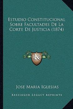 Paperback Estudio Constitucional Sobre Facultades De La Corte De Justicia (1874) [Spanish] Book