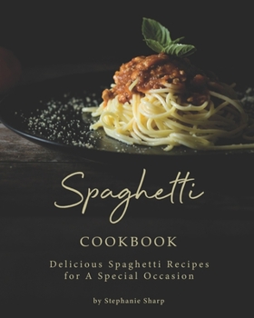 Paperback Spaghetti Cookbook: Delicious Spaghetti Recipes for A Special Occasion Book