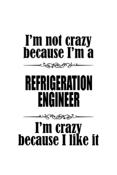 I'm Not Crazy Because I'm A Refrigeration Engineer I'm Crazy Because I like It: Best Refrigeration Engineer Notebook, Journal Gift, Diary, Doodle Gift ... | 6 x 9 Compact Size- 109 Blank Lined Pages