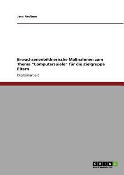 Paperback Erwachsenenbildnerische Maßnahmen zum Thema "Computerspiele" für die Zielgruppe Eltern [German] Book