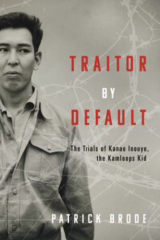Paperback Traitor by Default: The Trials of Kanao Inouye, the Kamloops Kid Book