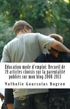Paperback Education mode d'emploi: Recueil de 19 articles choisis sur la parentalité publiés sur mon blog 2008-2013 [French] Book