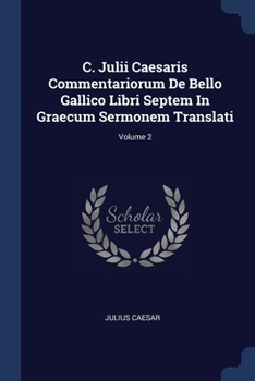 Paperback C. Julii Caesaris Commentariorum De Bello Gallico Libri Septem In Graecum Sermonem Translati; Volume 2 Book
