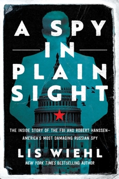 Paperback A Spy in Plain Sight: The Inside Story of the FBI and Robert Hanssen--America's Most Damaging Russian Spy Book